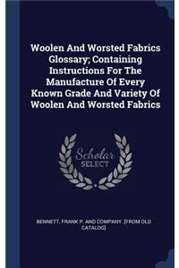 Woolen And Worsted Fabrics Glossary; Containing Instructions For The Manufacture Of Every Known Grade And Variety Of Woolen And Worsted Fabrics