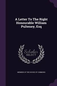 A Letter To The Right Honourable William Pulteney, Esq