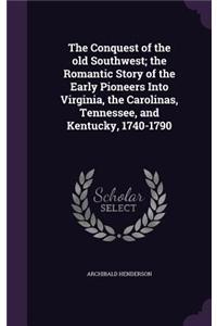 Conquest of the old Southwest; the Romantic Story of the Early Pioneers Into Virginia, the Carolinas, Tennessee, and Kentucky, 1740-1790