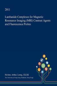 Lanthanide Complexes for Magnetic Resonance Imaging (MRI) Contrast Agents and Fluorescence Probes