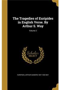 Tragedies of Euripides in English Verse. By Arthur S. Way; Volume 2