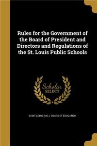 Rules for the Government of the Board of President and Directors and Regulations of the St. Louis Public Schools