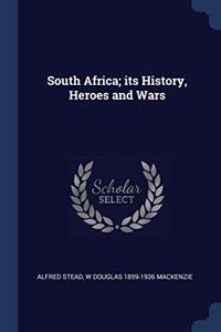 SOUTH AFRICA; ITS HISTORY, HEROES AND WA