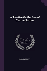 A Treatise On the Law of Charter Parties