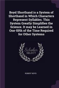 Boyd Shorthand is a System of Shorthand in Which Characters Represent Syllables. This System Greatly Simplifies the Science. It may be Learned in One-fifth of the Time Required for Other Systems