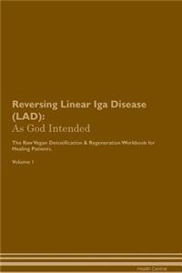 Reversing Linear IGA Disease (Lad): As God Intended the Raw Vegan Plant-Based Detoxification & Regeneration Workbook for Healing Patients. Volume 1