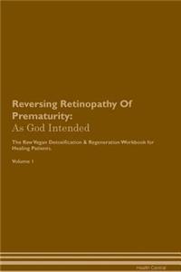 Reversing Retinopathy of Prematurity: As God Intended the Raw Vegan Plant-Based Detoxification & Regeneration Workbook for Healing Patients. Volume 1