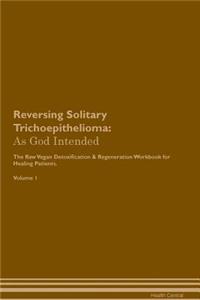 Reversing Solitary Trichoepithelioma: As God Intended the Raw Vegan Plant-Based Detoxification & Regeneration Workbook for Healing Patients. Volume 1
