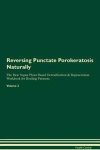 Reversing Punctate Porokeratosis Naturally the Raw Vegan Plant-Based Detoxification & Regeneration Workbook for Healing Patients. Volume 2