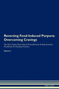 Reversing Food-Induced Purpura: Overcoming Cravings the Raw Vegan Plant-Based Detoxification & Regeneration Workbook for Healing Patients. Volume 3