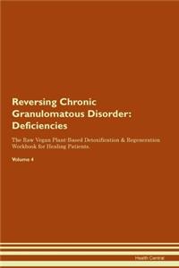 Reversing Chronic Granulomatous Disorder: Deficiencies The Raw Vegan Plant-Based Detoxification & Regeneration Workbook for Healing Patients. Volume 4