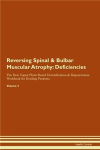 Reversing Spinal & Bulbar Muscular Atrophy: Deficiencies The Raw Vegan Plant-Based Detoxification & Regeneration Workbook for Healing Patients. Volume 4