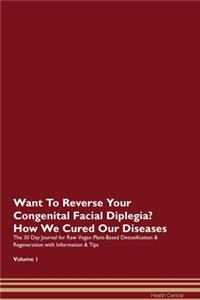 Want To Reverse Your Congenital Facial Diplegia? How We Cured Our Diseases. The 30 Day Journal for Raw Vegan Plant-Based Detoxification & Regeneration with Information & Tips Volume 1