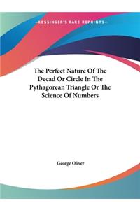 The Perfect Nature Of The Decad Or Circle In The Pythagorean Triangle Or The Science Of Numbers