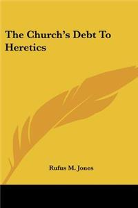 Church's Debt to Heretics
