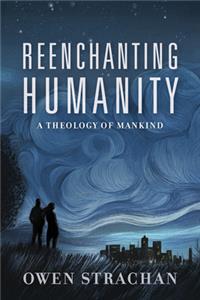 Reenchanting Humanity: A Theology of Mankind