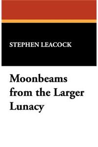 Moonbeams from the Larger Lunacy