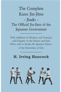The Complete Kano Jiu-Jitsu - Jiudo - The Official Jiu-Jitsu Of The Japanese Government - With Additions By Hoshino And Tsutsumi And Chapters On The Serious And Fatal Blows and On Kuatsu The Japanese Science Of The Restoration Of Life
