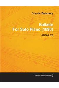 Ballade by Claude Debussy for Solo Piano (1890) Cd78/L.70