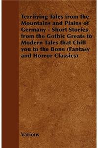 Terrifying Tales from the Mountains and Plains of Germany - Short Stories from the Gothic Greats to Modern Tales That Chill You to the Bone (Fantasy and Horror Classics)
