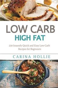 Low Carb: Low Carb, High Fat. 250 Insanely Quick and Easy Low Carb Recipes for Beginners