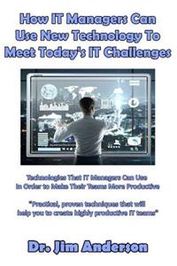 How IT Managers Can Use New Technology To Meet Today's IT Challenges