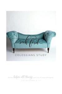 Seek First...Colossians Study: A Bible Study Through Colossians