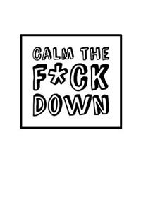 Calm The Fck Down - Solid White