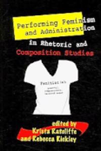 Performing Feminism and Administration in Rhetoric and Composition Studies