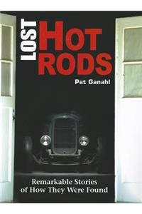 Lost Hot Rods: Remarkable Stories of How They Were Found