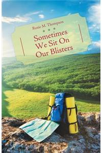 Sometimes We Sit on Our Blisters
