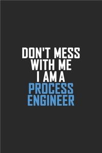 Don't Mess With Me I Am A Process Engineer