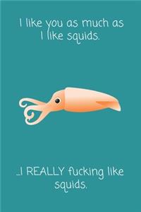 I Like You As Much As I Like Squids. ...I REALLY Fucking Like Squids.