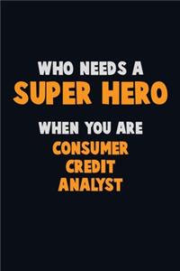 Who Need A SUPER HERO, When You Are Consumer Credit Analyst