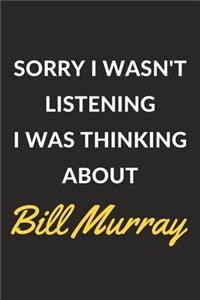 Sorry I Wasn't Listening I Was Thinking About Bill Murray: Bill Murray Journal Notebook to Write Down Things, Take Notes, Record Plans or Keep Track of Habits (6" x 9" - 120 Pages)