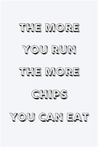 The more you run the more chips you can eat