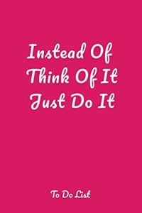 Instead Of Think Of It Just Do It