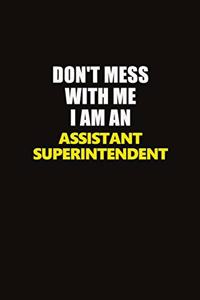 Don't Mess With Me I Am An Assistant Superintendent