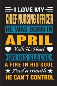I Love My Chief Nursing Officer He Was Born In April With His Heart On His Sleeve A Fire In His Soul And A Mouth He Can't Control