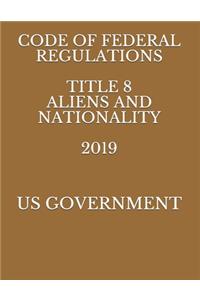 Code of Federal Regulations Title 8 Aliens and Nationality 2019