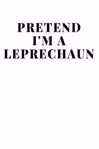 Pretend I'm A Leprechaun: Lined Journal Notebook, Diary or Planner Paperback Size 6x9 Inches