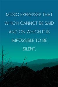 Inspirational Quote Notebook - 'Music Expresses That Which Cannot Be Said And On Which It Is Impossible To Be Silent.'