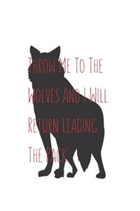 Throw Me To The Wolves And I Will Return Leading The Pack
