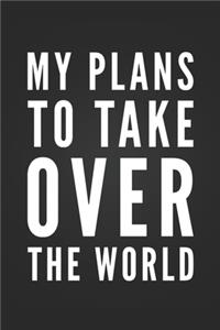 My Plans To Take Over The World