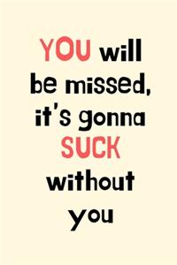 You will be missed, it's gonna Suck without you