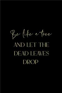 Be Like A Tree And Let The Dead Leaves Drop