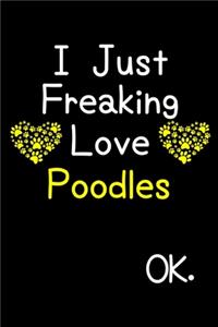 I Just Freaking Love Poodles OK.