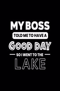 My Boss Told Me to Have a Good Day So I Went to the Lake