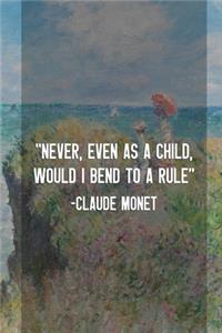 Never, Even As A Child, Would I Bend To A Rule. Claude Monet