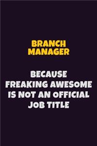 Branch Manager Because Freaking Awesome is not An Official Job Title